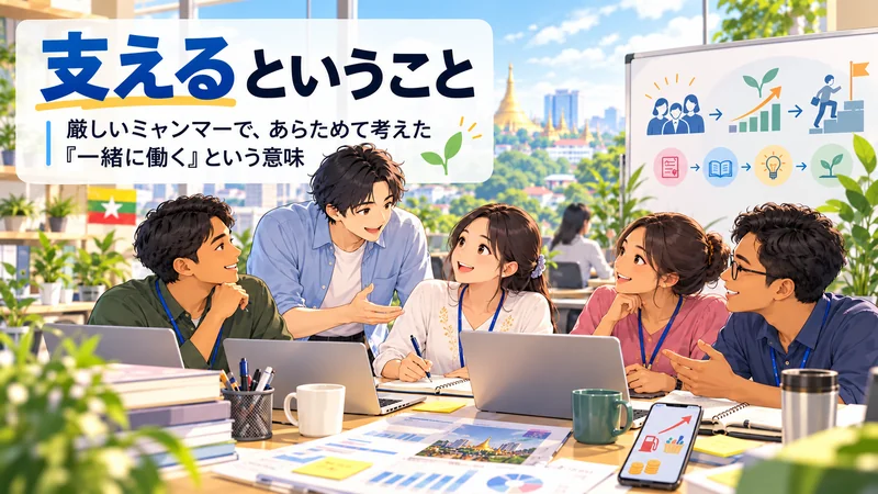 支えるということ 厳しいミャンマーで、あらためて考えた「一緒に働く」という意味